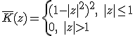 \bar{K}(z)=\left{ (1-|z|^2)^2, \, \, \, |z|\le 1 \\ 0, \, \, \, |z|>1  \right. 